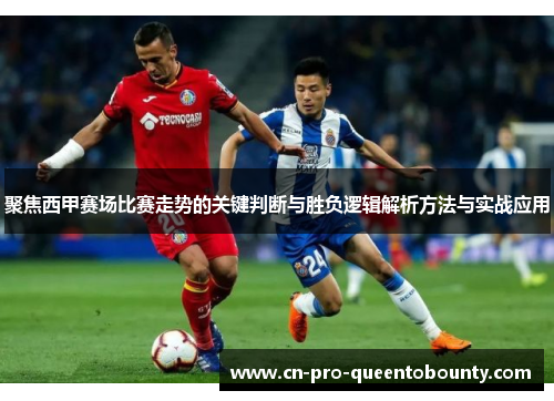 聚焦西甲赛场比赛走势的关键判断与胜负逻辑解析方法与实战应用