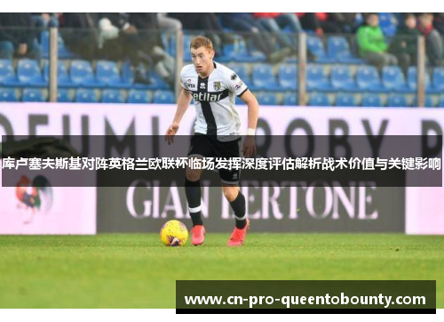 库卢塞夫斯基对阵英格兰欧联杯临场发挥深度评估解析战术价值与关键影响