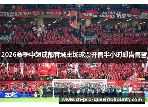 2026赛季中超成都蓉城主场球票开售半小时即告售罄