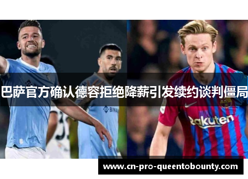 巴萨官方确认德容拒绝降薪引发续约谈判僵局