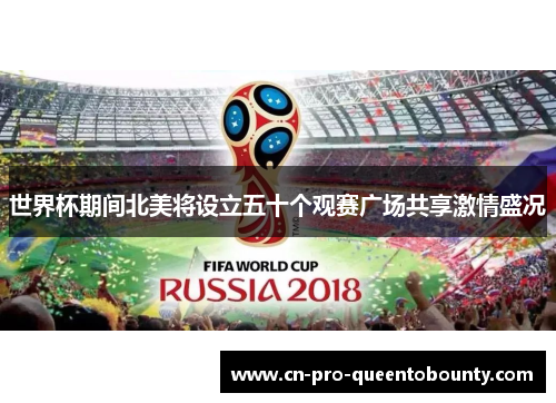 世界杯期间北美将设立五十个观赛广场共享激情盛况